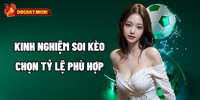 Kinh nghiệm soi kèo chọn tỷ lệ phù hợp